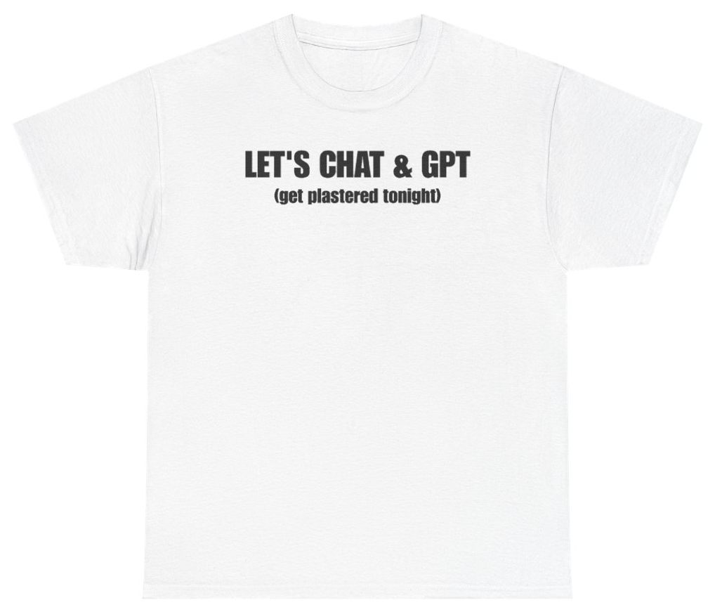 Funny Let's Chat & GPT (Get Plastered Tonight) T-Shirt featuring bold sarcastic humor and graphic design, perfect for casual wear and humor lovers