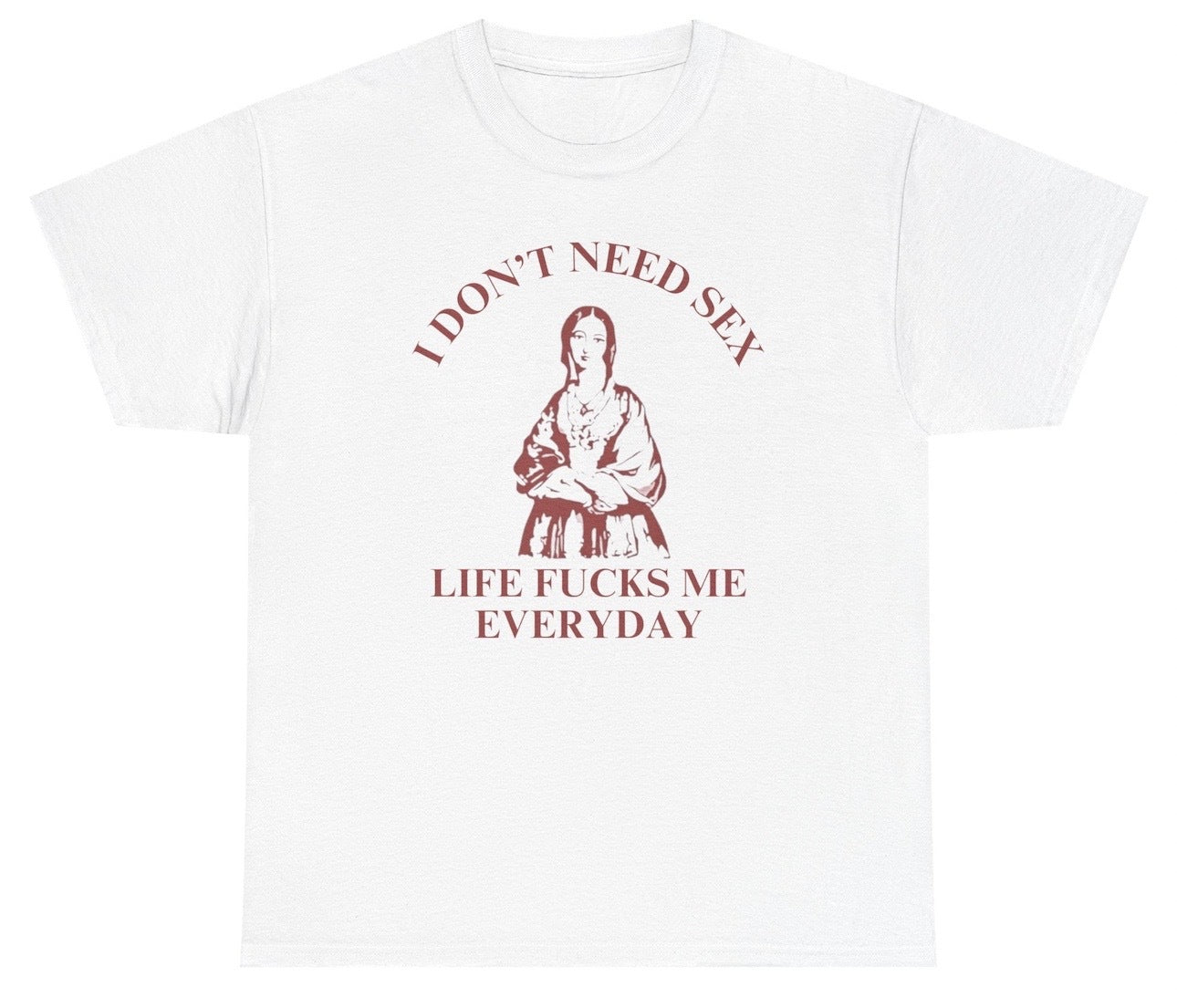 Funny I Don’t Need Sex Life Fucks Me Everyday T-Shirt featuring adult humor and meme-inspired design, perfect for casual wear and humor lovers.
