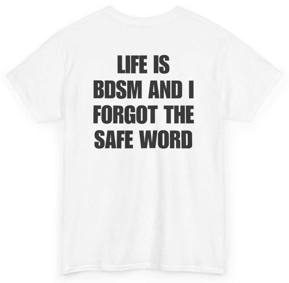 Funny Life Is BDSM And I Forgot The Safe Word (BACKPRINT) T-Shirt featuring bold sarcastic humor and graphic design, perfect for casual wear and humor lovers