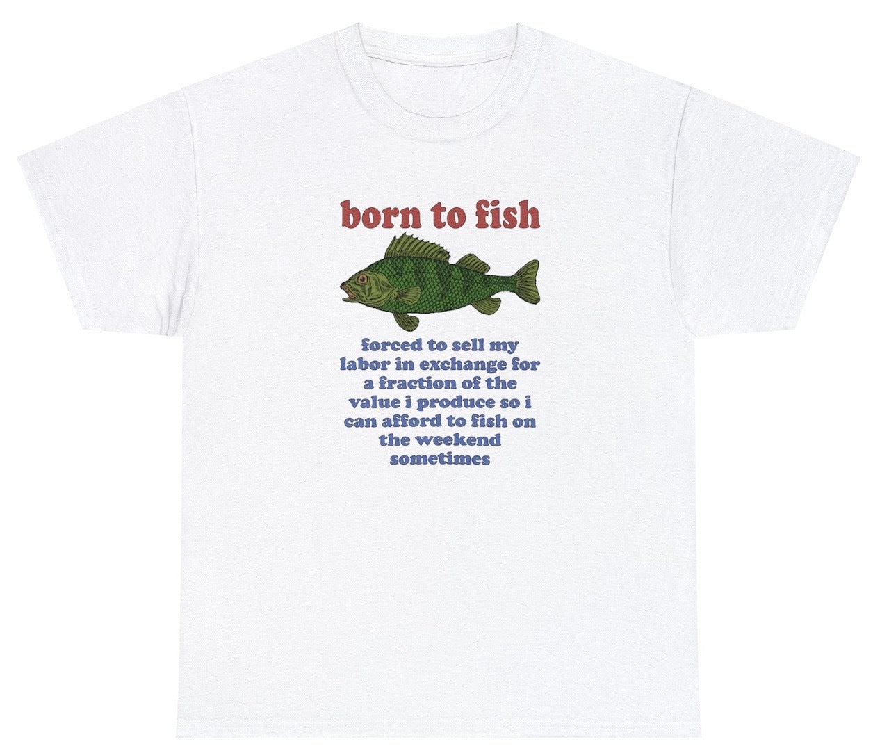 "Witty 'Born To Fish Forced To Sell My Labor' t-shirt, perfect for fans of fishing humor and sarcastic statements. Ideal for casual wear and fishing trips."