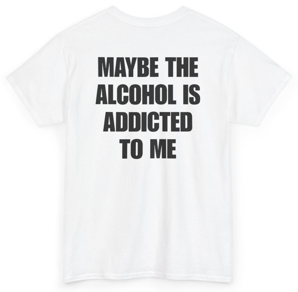 Funny Maybe The Alcohol Is Addicted To Me (BACKPRINT) T-Shirt featuring bold sarcastic humor and graphic design, perfect for casual wear and humor lovers