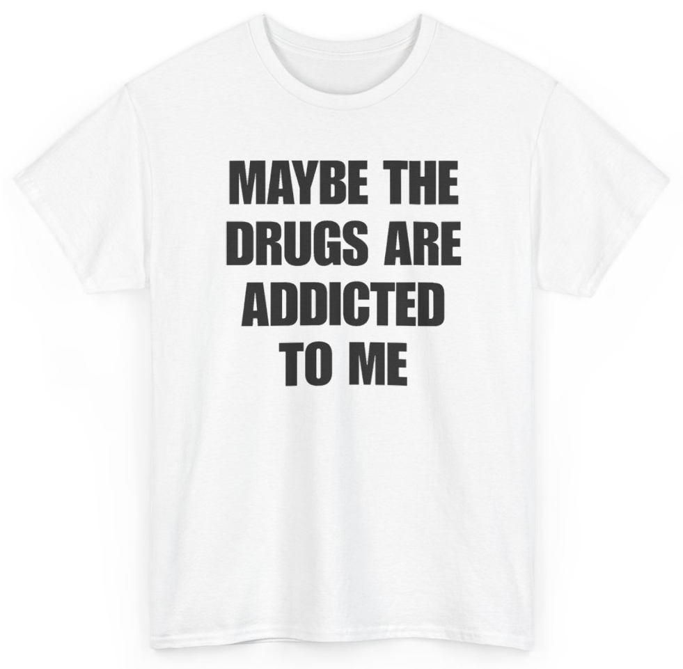 Funny Maybe The Drugs Are Addicted To Me T-Shirt featuring bold sarcastic humor and graphic design, perfect for casual wear and humor lovers
