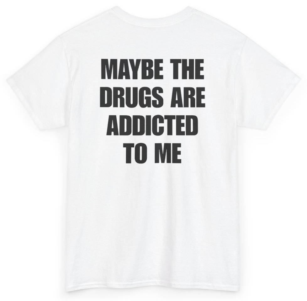 Funny Maybe The Drugs Are Addicted To Me (BACKPRINT) T-Shirt featuring bold sarcastic humor and graphic design, perfect for casual wear and humor lovers