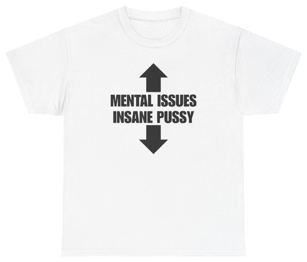 Funny Mental Issues Insane Pussy Tee T-Shirt featuring bold sarcastic humor and graphic design, perfect for casual wear and humor lovers