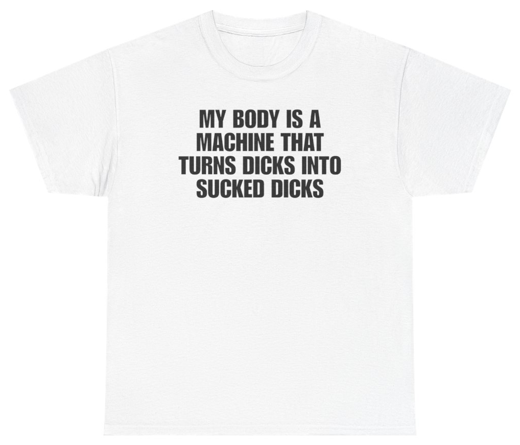 Funny My Body Is A Machine That Turns D*cks Into Sucked D*cks Tee T-Shirt featuring bold sarcastic humor and graphic design, perfect for casual wear and humor lovers