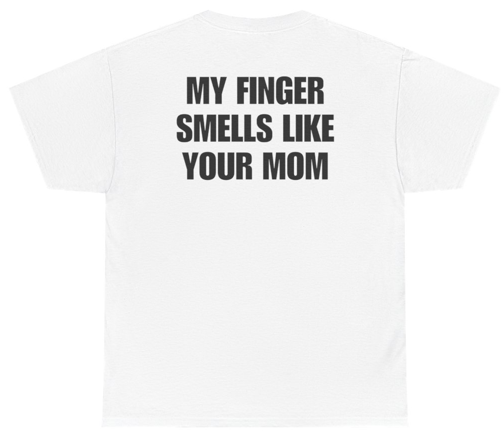 Funny My Finger Smells Like Your Mom Tee (BACKPRINT) T-Shirt featuring bold sarcastic humor and graphic design, perfect for casual wear and humor lovers