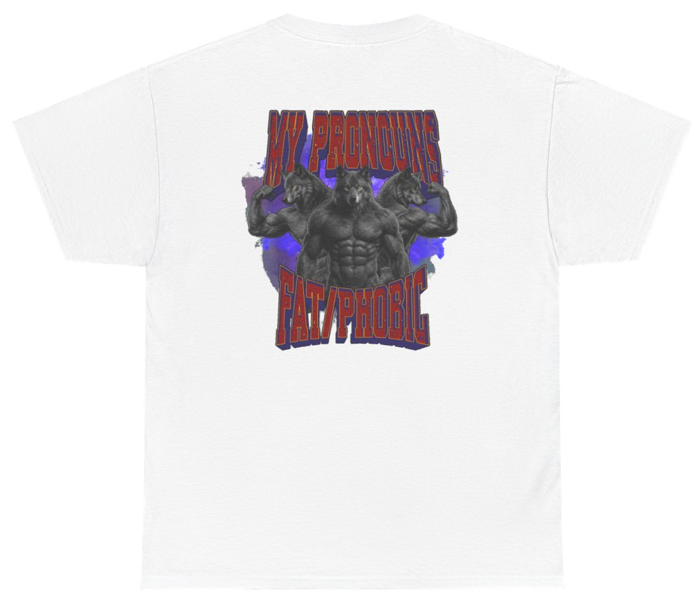 Funny My Pronouns Fat Phobic Wolf Tee (BACKPRINT) T-Shirt featuring bold sarcastic humor and graphic design, perfect for casual wear and humor lovers