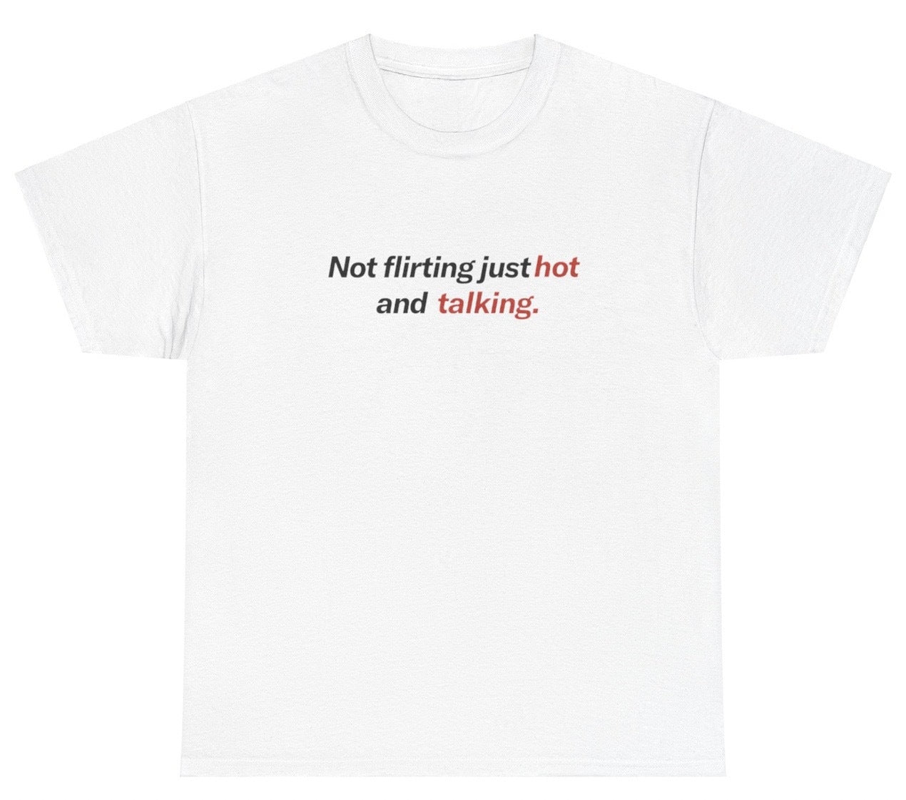 "Funny 'Not Flirting Just Hot And Talking' t-shirt, perfect for fans of playful humor and cheeky statements. Great for casual wear and gag gifts."