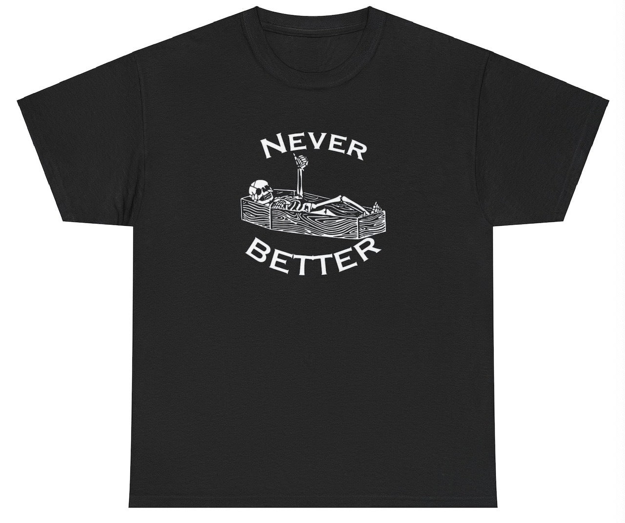 "Subtle 'Never Better' t-shirt, perfect for fans of sarcasm and dry humor. Great for casual wear and humor lovers."