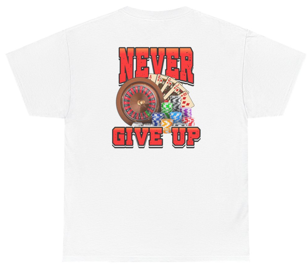 Funny Never Give Up Casino Tee (BACKPRINT) T-Shirt featuring bold sarcastic humor and graphic design, perfect for casual wear and humor lovers