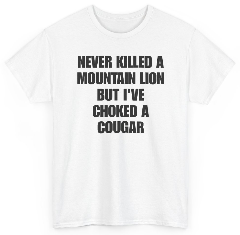 Funny Never Killed A Mountain Lion But I've Choked A Cougar T-Shirt featuring bold sarcastic humor and graphic design, perfect for casual wear and humor lovers