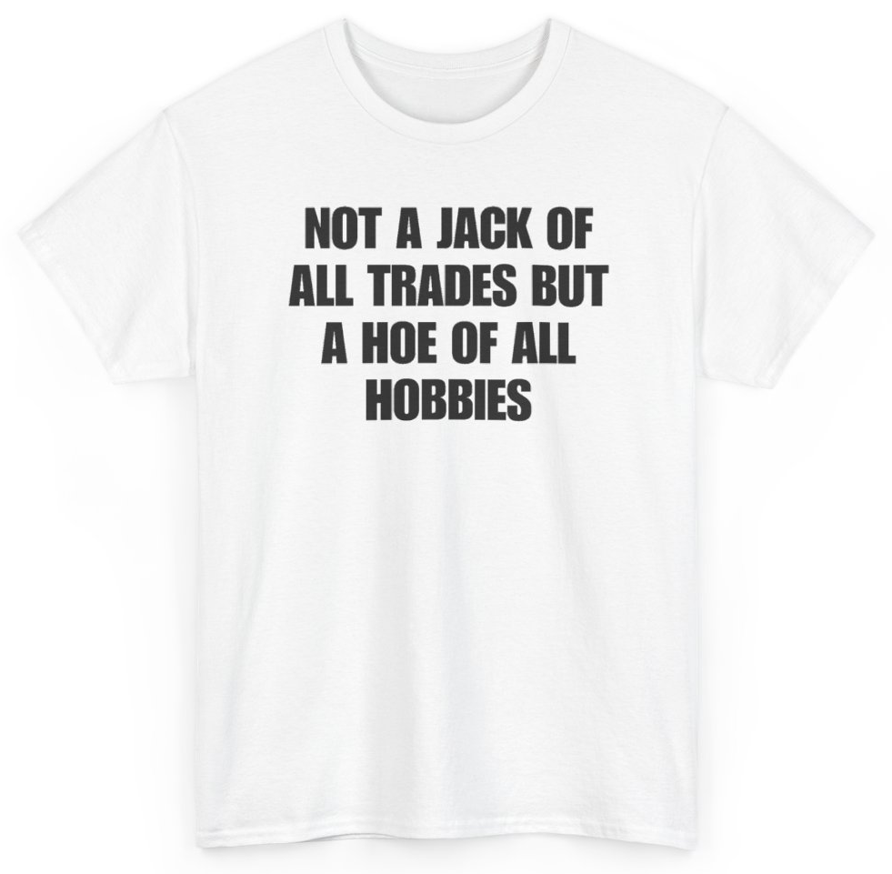 Funny Not A Jack Of All Trades But A Hoe Of All Hobbies T-Shirt featuring bold sarcastic humor and graphic design, perfect for casual wear and humor lovers
