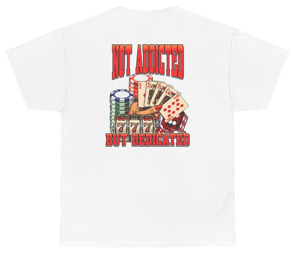 Funny Not Addicted But Dedicated Gambling Tee (BACKPRINT) T-Shirt featuring bold sarcastic humor and graphic design, perfect for casual wear and humor lovers