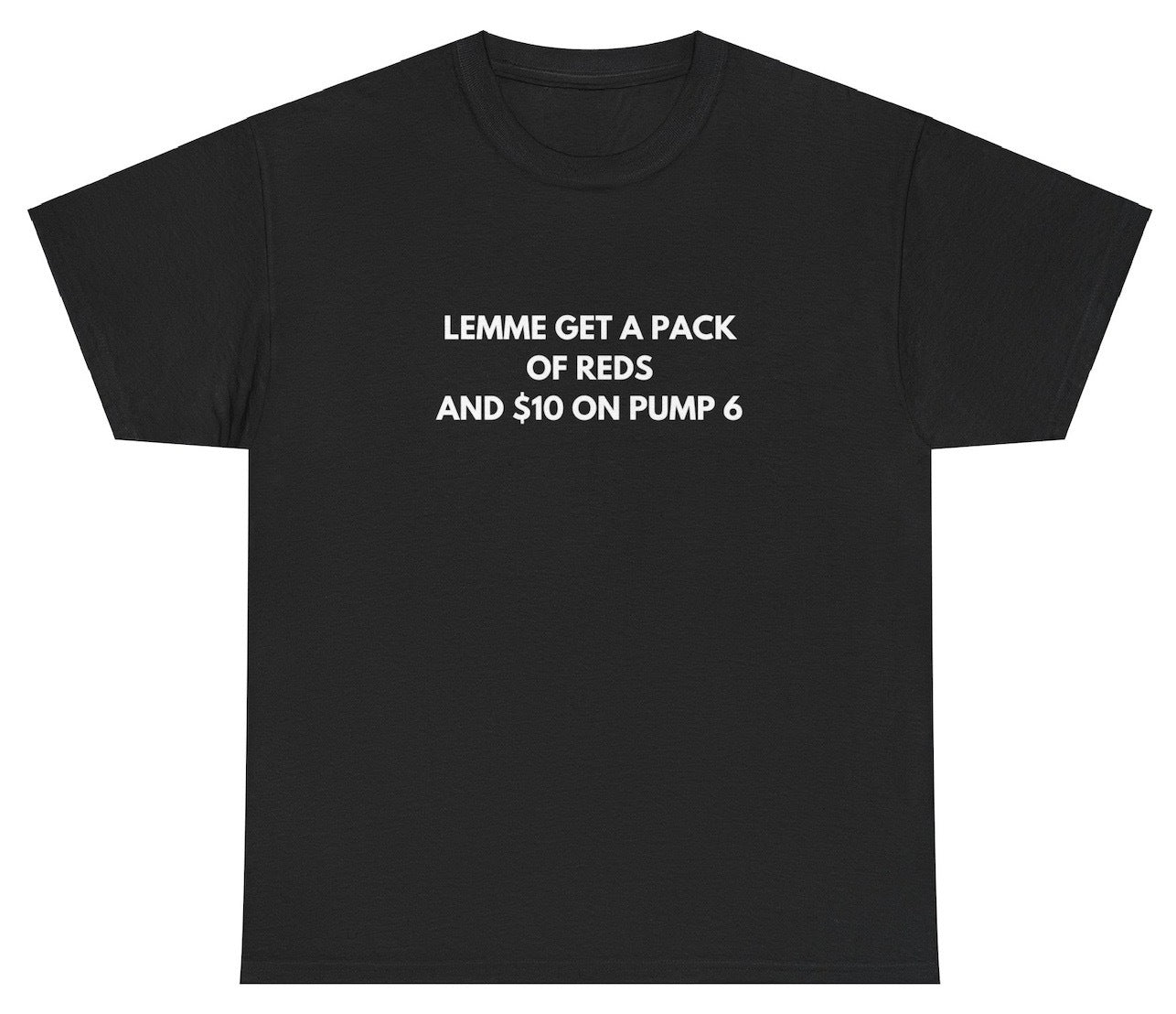 "Funny 'Lemme Get A Pack Of Reds 10 On Pump 6' t-shirt, perfect for fans of edgy humor and relatable memes. Great for casual wear and gag gifts."