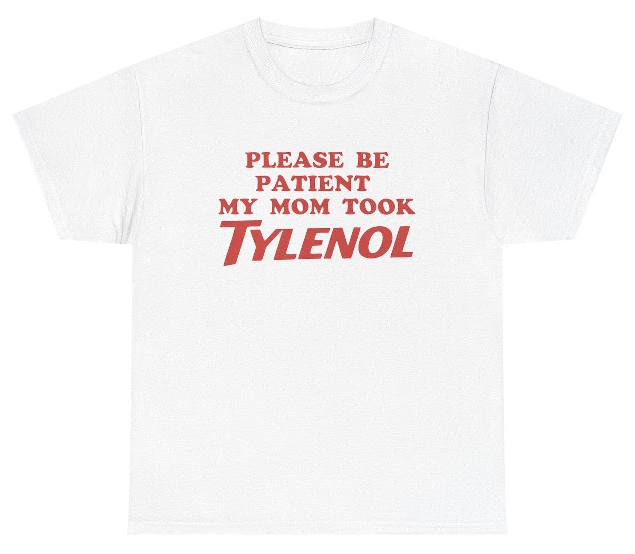 Funny Please Be Patient My Mom Took Tylenol T-Shirt featuring autism humor and meme-inspired design, perfect for casual wear and humor lovers.