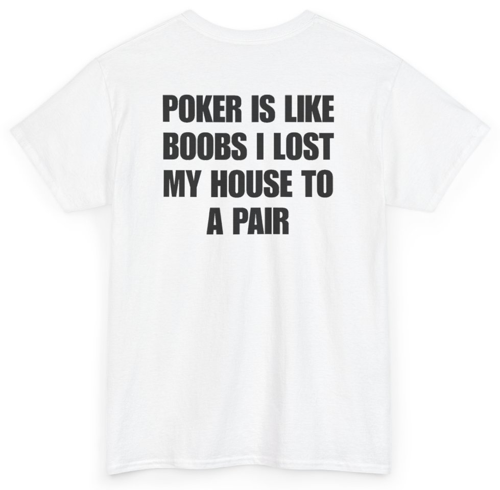 Funny Poker Is Like Boobs I Lost My House To A Pair (BACKPRINT) T-Shirt featuring bold sarcastic humor and graphic design, perfect for casual wear and humor lovers