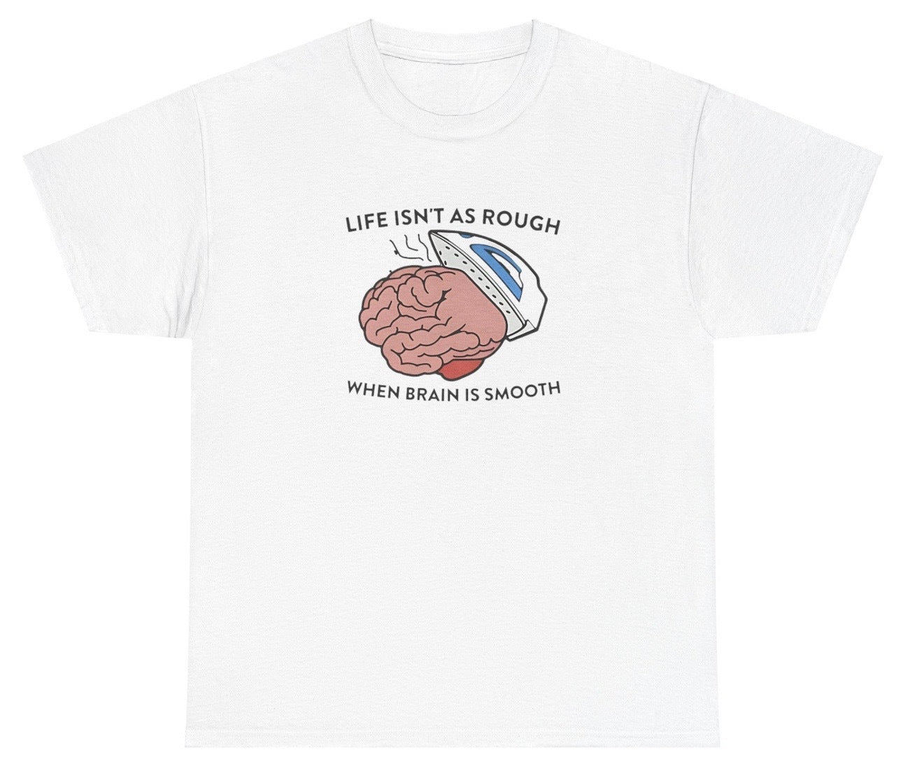 "Funny 'Life Isn't As Rough When Brain Is Smooth' t-shirt, perfect for fans of internet culture and viral memes. Great for casual wear and gag gifts."