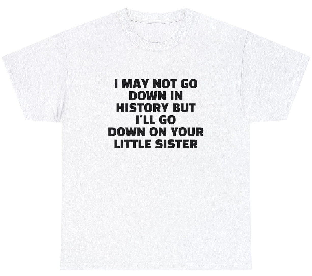"Bold 'Go Down In History On Your Sister' t-shirt featuring dark humor, perfect for fans of edgy and provocative jokes."