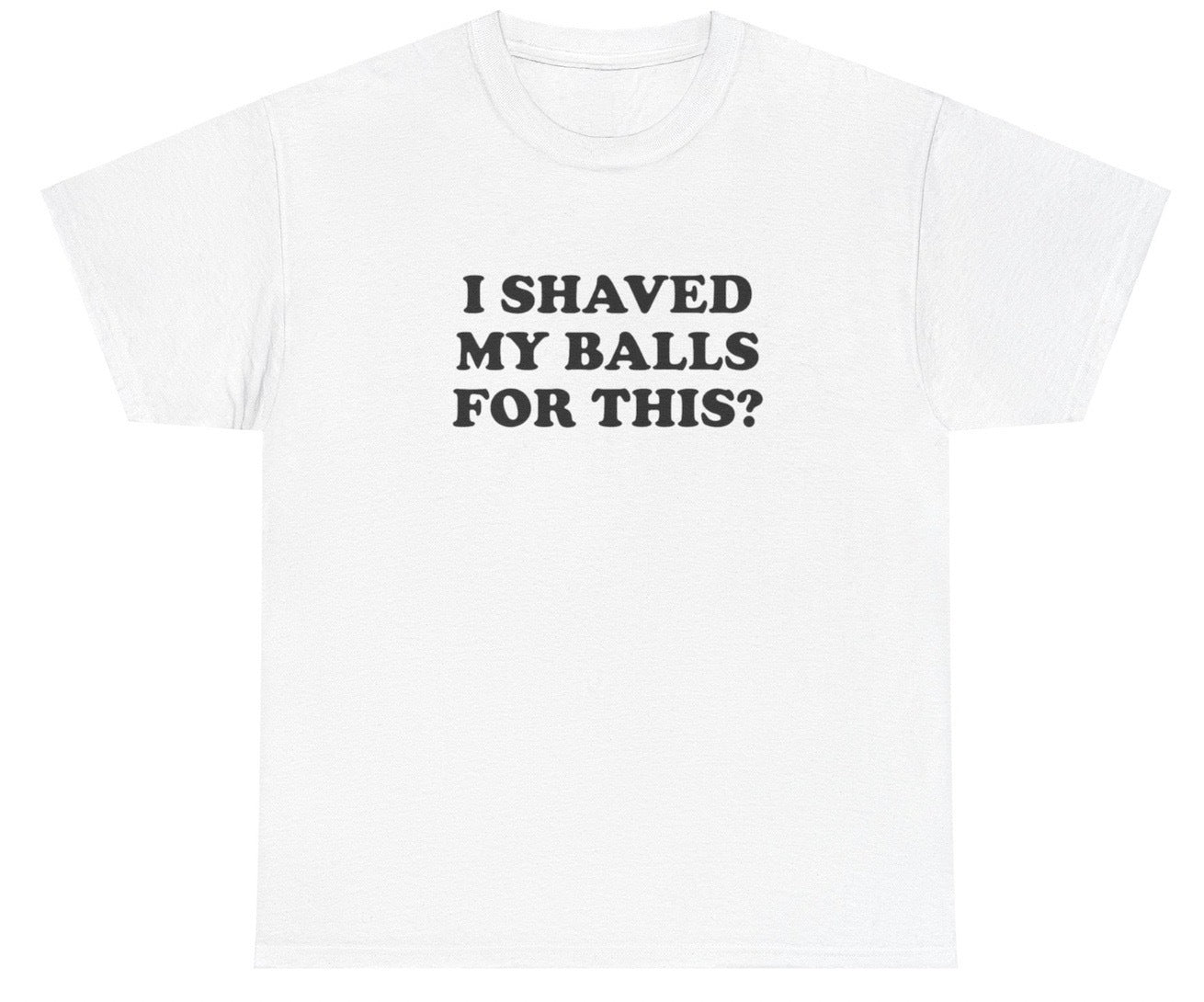 "Funny 'I Shaved My Balls For This' t-shirt, perfect for fans of bold humor and viral memes. Great for casual wear and gag gifts."