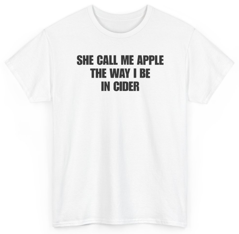 Funny She Call Me Apple The Way I Be In Cider T-Shirt featuring bold sarcastic humor and graphic design, perfect for casual wear and humor lovers