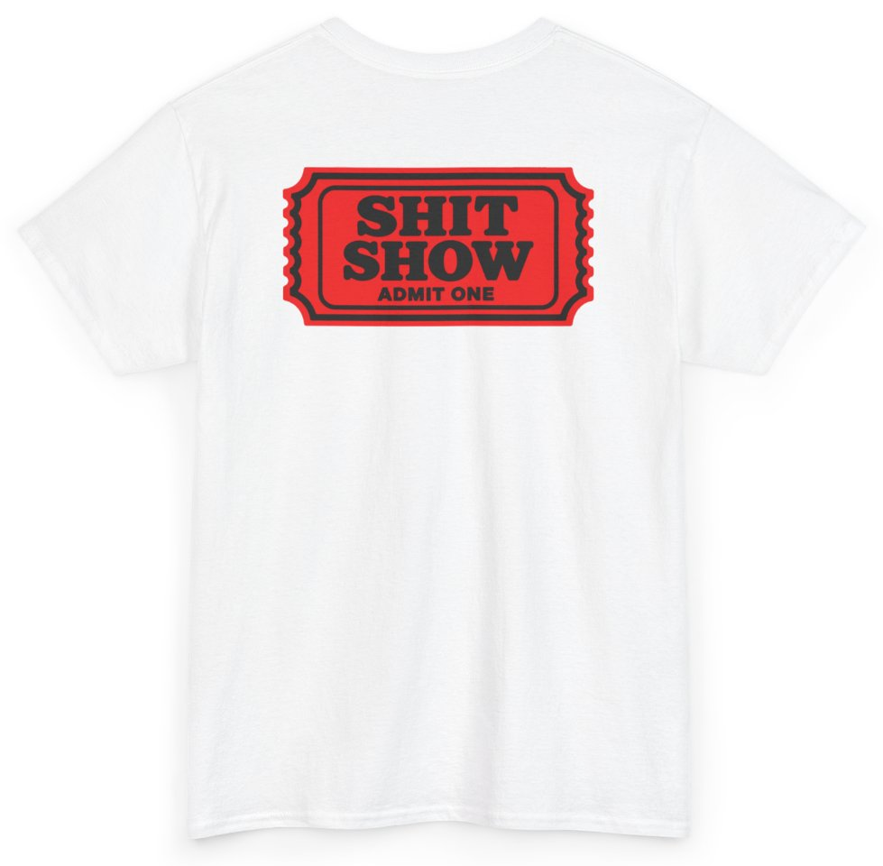 Funny Shit Show Admit One (BACKPRINT) T-Shirt featuring bold sarcastic humor and graphic design, perfect for casual wear and humor lovers