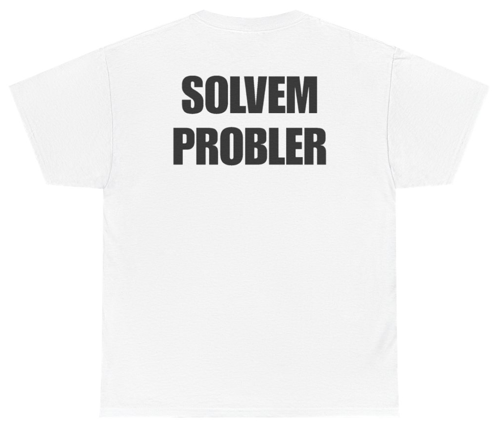 Funny Solvem Probler (BACKPRINT) T-Shirt featuring bold sarcastic humor and graphic design, perfect for casual wear and humor lovers