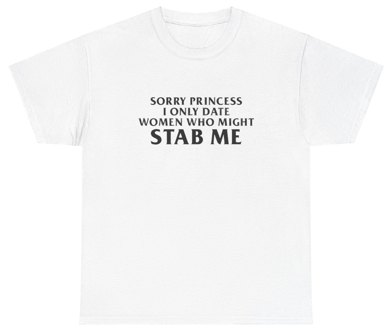 "Funny 'Sorry Princess I Only Date Women Who Might Stab Me' t-shirt, perfect for fans of dark humor and bold statements. Great for casual wear and gag gifts."