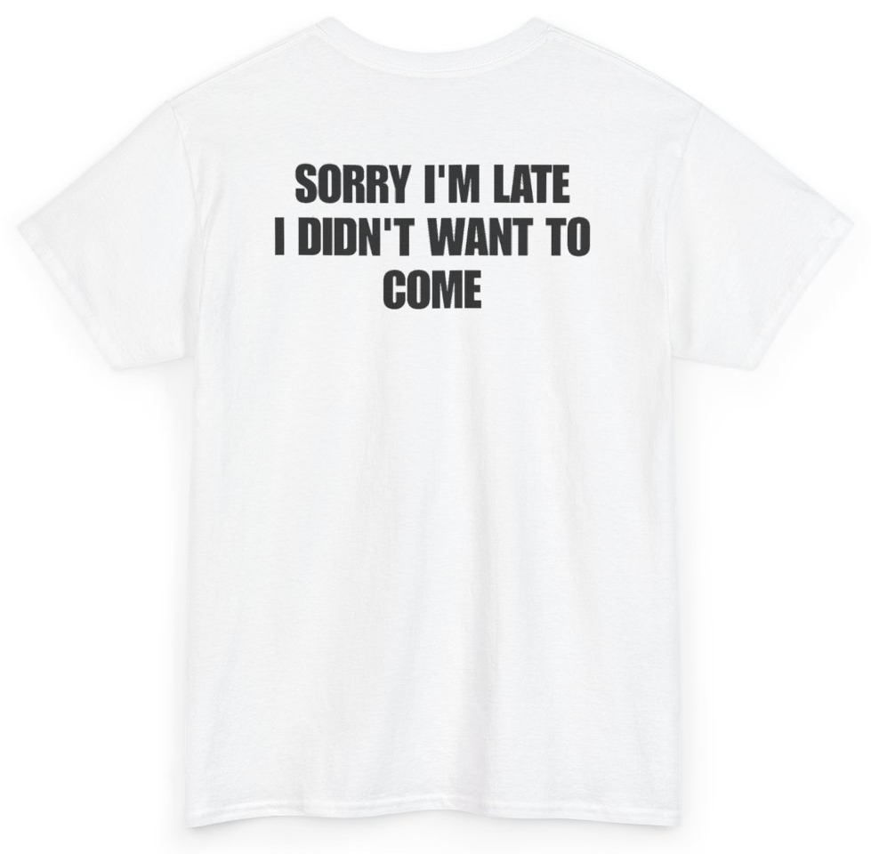 Funny Sorry I'm Late I Didn't Want To Come (BACKPRINT) T-Shirt featuring bold sarcastic humor and graphic design, perfect for casual wear and humor lovers