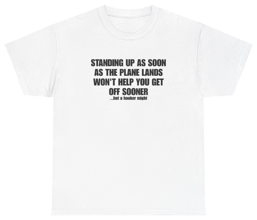 Funny Standing Up When The Plane Lands Won't Get You Off Sooner Tee T-Shirt featuring bold sarcastic humor and graphic design, perfect for casual wear and humor lovers