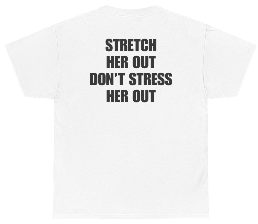 Funny Stretch Her Out Don't Stress Her Out Tee (BACKPRINT) T-Shirt featuring bold sarcastic humor and graphic design, perfect for casual wear and humor lovers