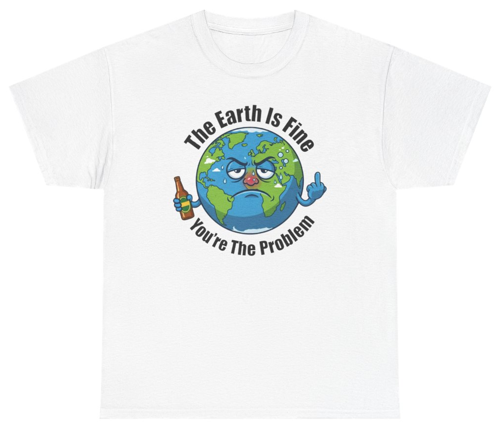 Funny The Earth Is Fine You're The Problem Tee T-Shirt featuring bold sarcastic humor and graphic design, perfect for casual wear and humor lovers