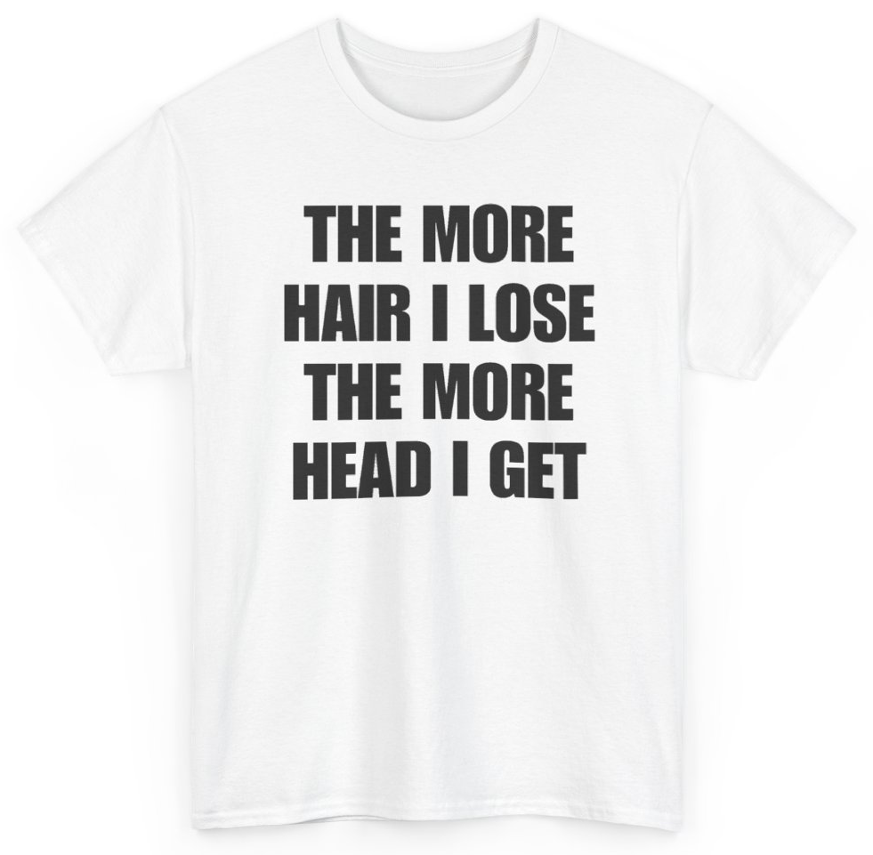 Funny The More Hair I Lose The More Head I Get T-Shirt featuring bold sarcastic humor and graphic design, perfect for casual wear and humor lovers