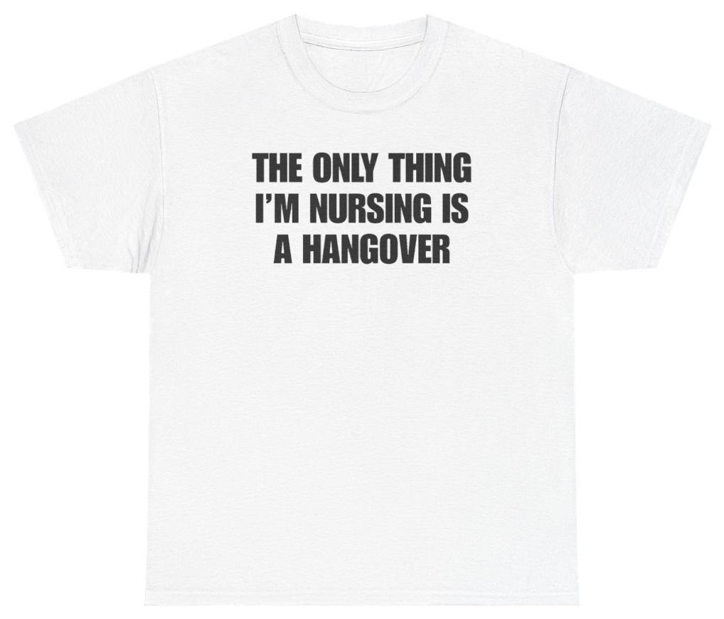 Funny The Only Thing I'm Nursing Is A Hangover Tee T-Shirt featuring bold sarcastic humor and graphic design, perfect for casual wear and humor lovers