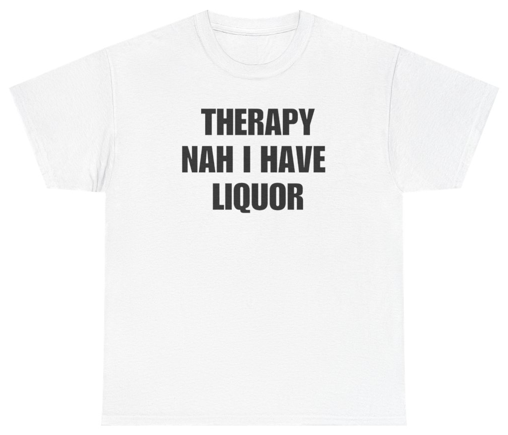 Funny Therapy Nah I Have Liquor Tee T-Shirt featuring bold sarcastic humor and graphic design, perfect for casual wear and humor lovers