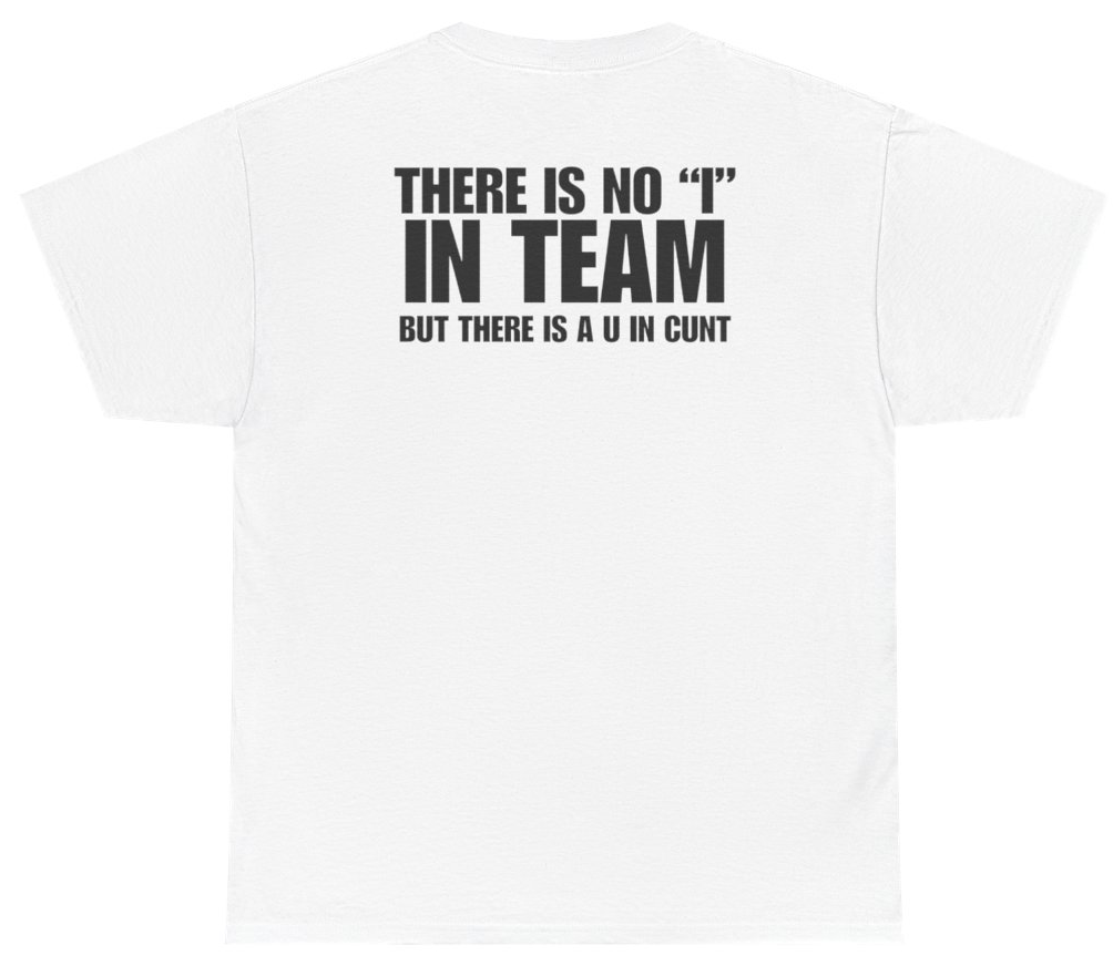 Funny There Is No I In Team But There Is A U In C*nt Tee (BACKPRINT) T-Shirt featuring bold sarcastic humor and graphic design, perfect for casual wear and humor lovers