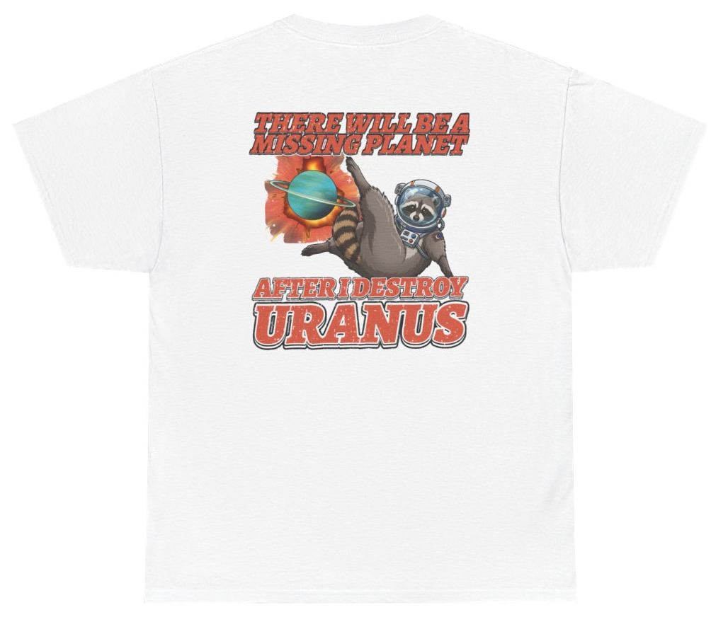 Funny There Will Be A Missing Planet After I Destroy Uranus Tee (BACKPRINT) T-Shirt featuring bold sarcastic humor and graphic design, perfect for casual wear and humor lovers