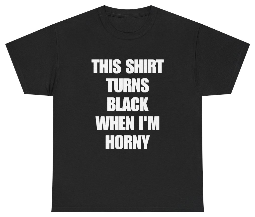 Funny This Shirt Turns Black When I'm Horny Tee T-Shirt featuring bold sarcastic humor and graphic design, perfect for casual wear and humor lovers