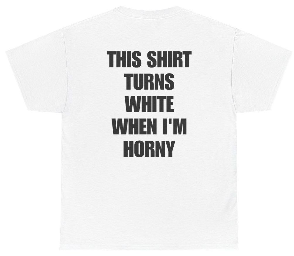 Funny This Shirt Turns White When I'm Horny Tee (BACKPRINT) T-Shirt featuring bold sarcastic humor and graphic design, perfect for casual wear and humor lovers