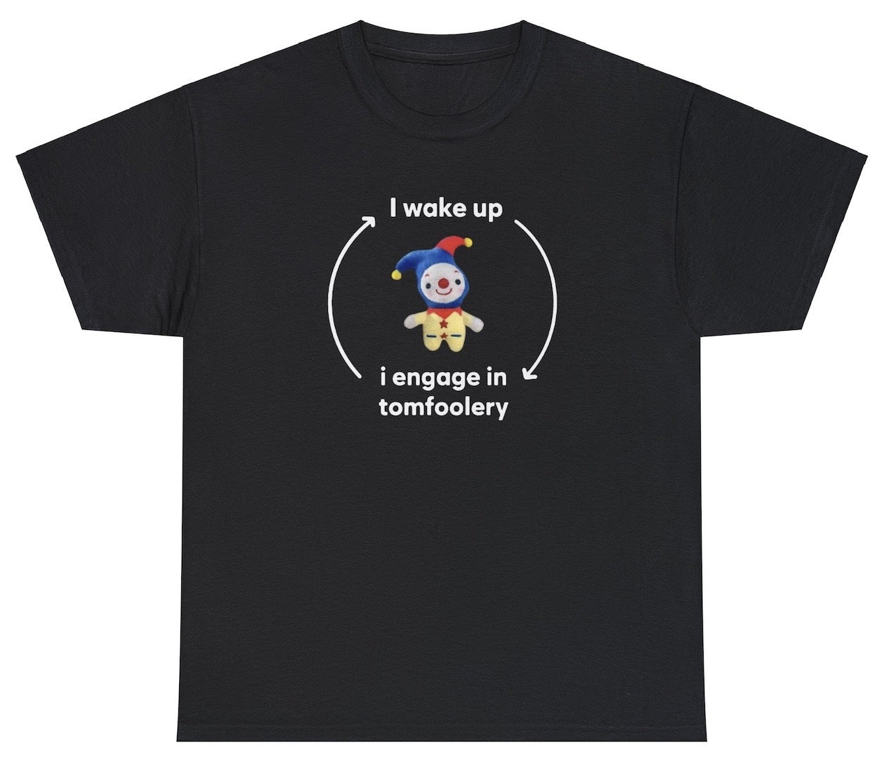 "Cheeky 'I Wake Up I Engage In Tomfoolery' t-shirt, perfect for humor lovers and fans of playful mischief. Ideal for casual wear and parties."