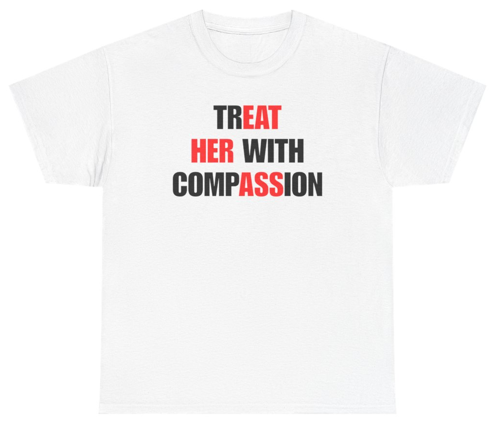 Funny Treat Her With Compassion Tee T-Shirt featuring bold sarcastic humor and graphic design, perfect for casual wear and humor lovers