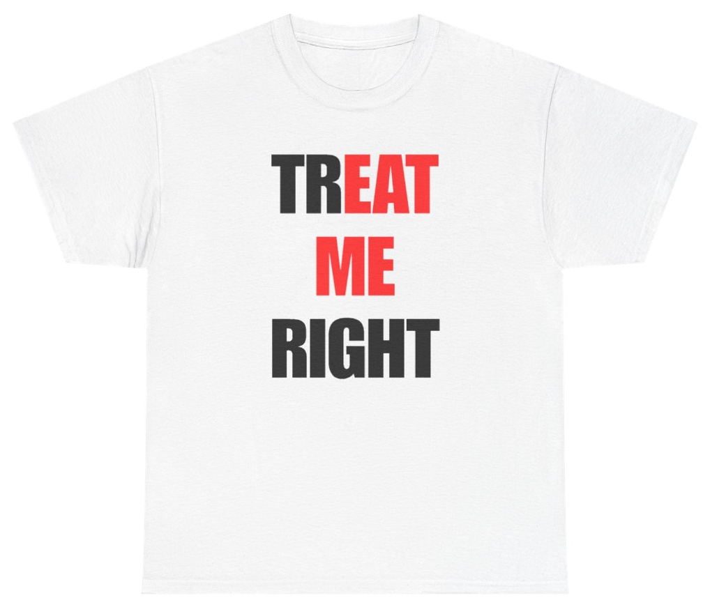 Funny Treat Me Right Tee T-Shirt featuring bold sarcastic humor and graphic design, perfect for casual wear and humor lovers