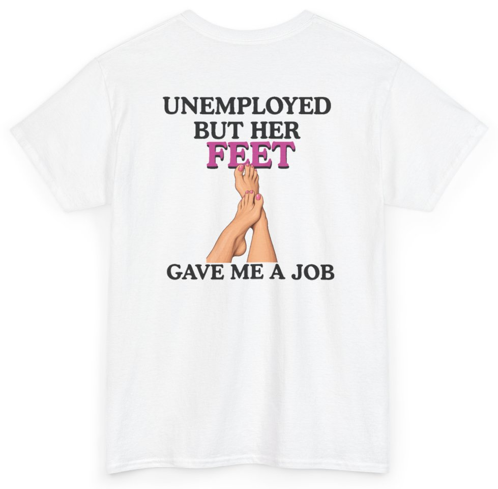 Funny Unemployed But Her Feet Gave Me A Job (BACKPRINT) T-Shirt featuring bold sarcastic humor and graphic design, perfect for casual wear and humor lovers