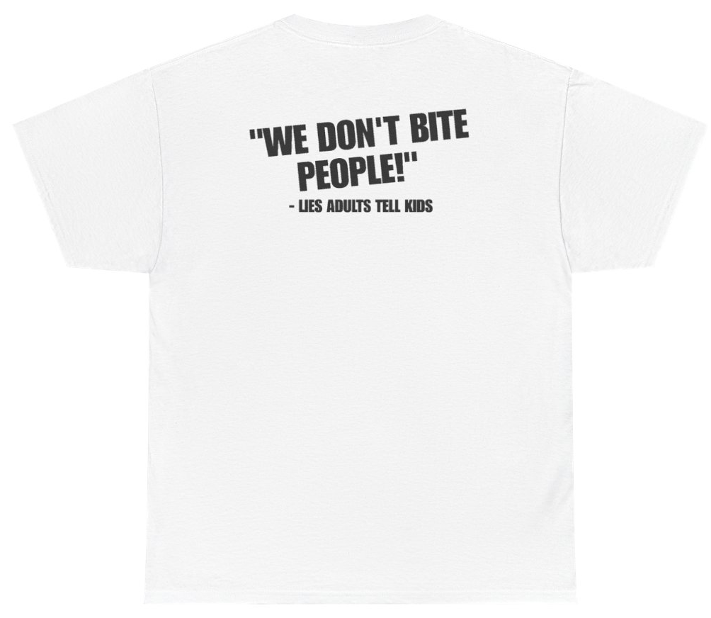 Funny We Dont Bite People Lies Adults Tell Kids (BACKPRINT) T-Shirt featuring bold sarcastic humor and graphic design, perfect for casual wear and humor lovers