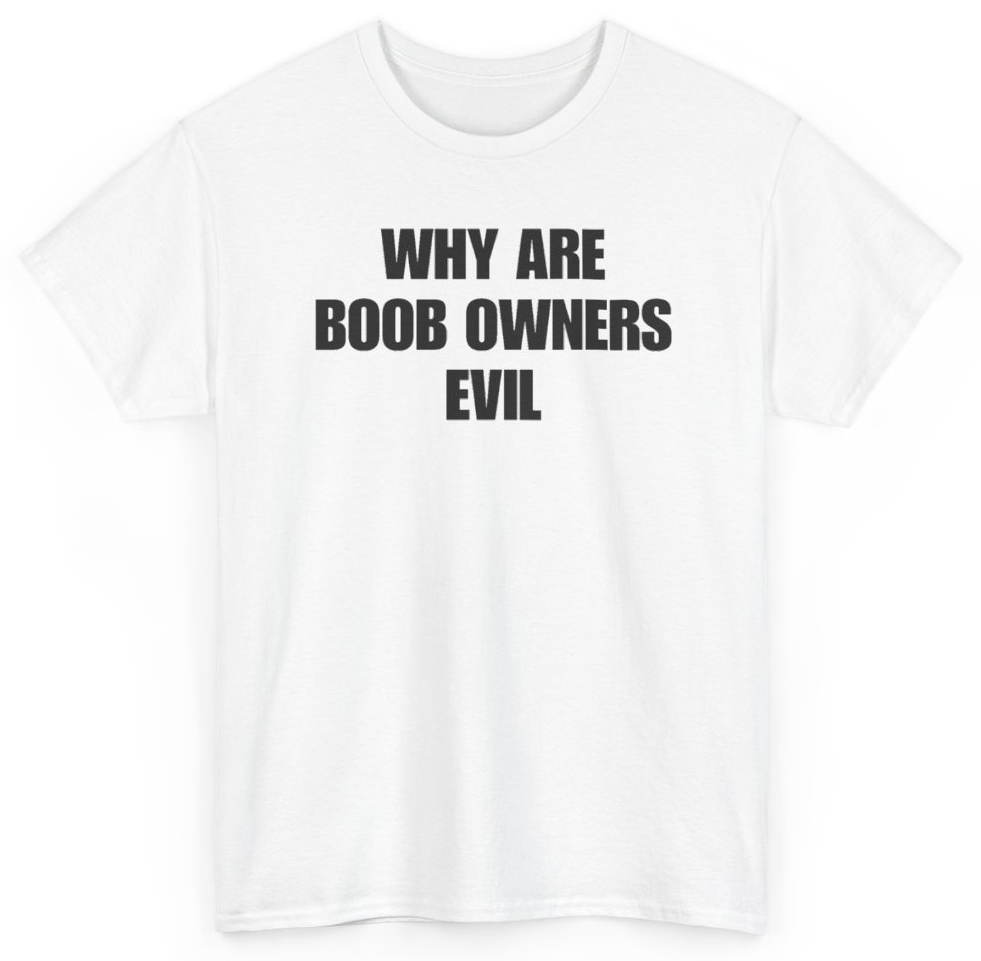 Funny Why Are Boob Owners Evil T-Shirt featuring bold sarcastic humor and graphic design, perfect for casual wear and humor lovers