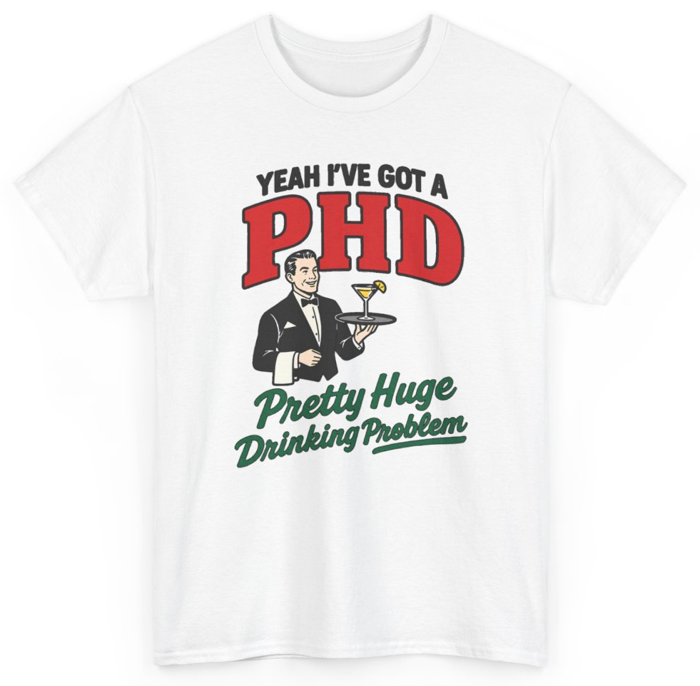 Funny Yeah I've Got A PHD Pretty Huge Drinking Problem T-Shirt featuring bold sarcastic humor and graphic design, perfect for casual wear and humor lovers