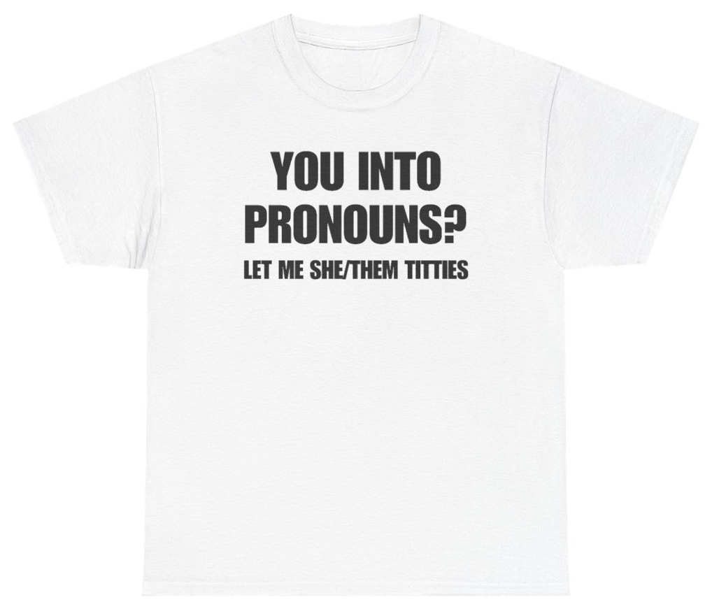 Funny You Into Pronouns Let Me She Them Titties Tee T-Shirt featuring bold sarcastic humor and graphic design, perfect for casual wear and humor lovers