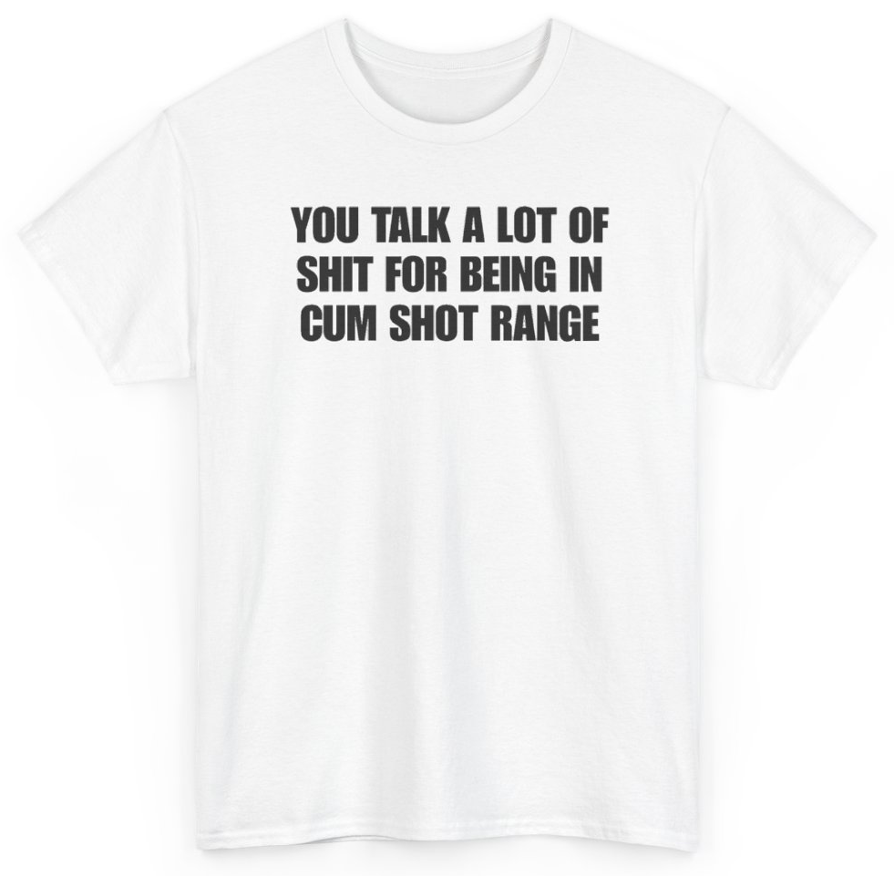 Funny You Talk A Lot Of Shit For Being In Cum Shot Range T-Shirt featuring bold sarcastic humor and graphic design, perfect for casual wear and humor lovers