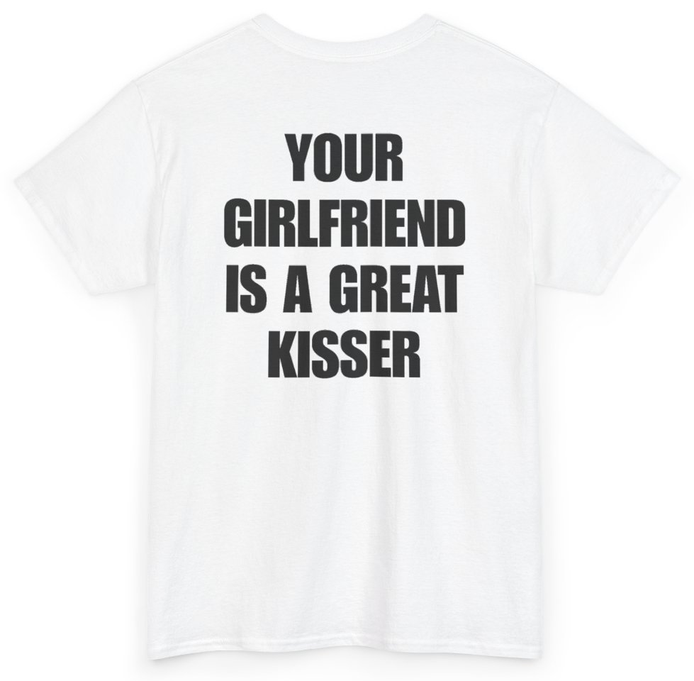 Funny Your Girlfriend Is A Great Kisser (BACKPRINT) T-Shirt featuring bold sarcastic humor and graphic design, perfect for casual wear and humor lovers