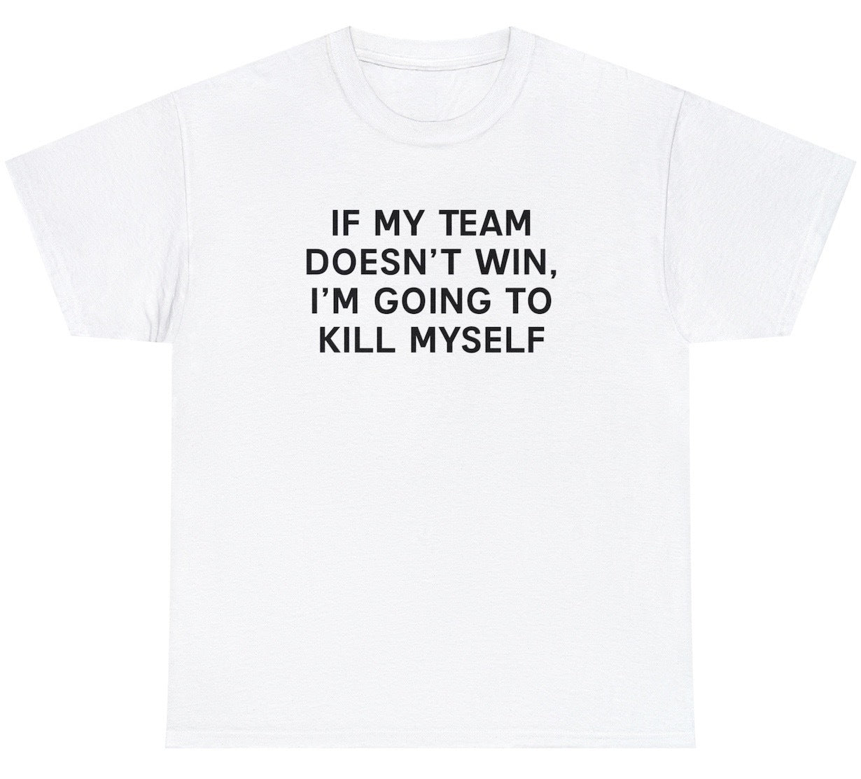 "Funny 'If My Team Doesn't Win I'll Kill Myself' t-shirt featuring dark humor and sports fan sarcasm, perfect for game days and bold humor lovers."