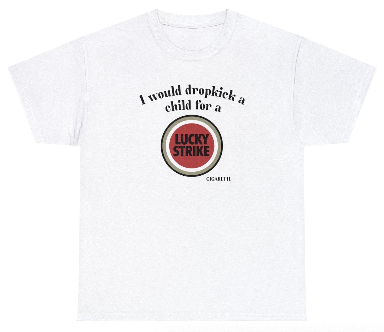 "Bold 'I Would Dropkick A Child For A Lucky Strike' t-shirt, perfect for fans of edgy humor and retro cigarette culture. Ideal for casual wear and fun gifts."